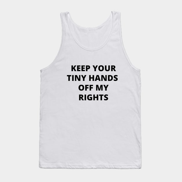 Keep your tiny hands off my rights. Anti-Trump Tank Top by crocozen